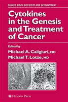 Michae A Caligiuri, Michael A Caligiuri, Michael A. Caligiuri, Michael T. Lotze, T Lotze, T Lotze - Cytokines in the Genesis and Treatment of Cancer
