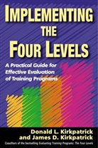 Donald Kirkpatrick, Donald L Kirkpatrick, Donald L. Kirkpatrick, James Kirkpatrick, James D. Kirkpatrick - Implementing the four Levels