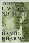 Daniel Kharms, Daniil Kharms, Matvei Yankelevich - Today I Wrote Nothing