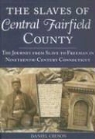 Daniel Cruson - The Slaves of Central Fairfield County: The Journey from Slave to Freeman in Nineteenth-Century Connecticut