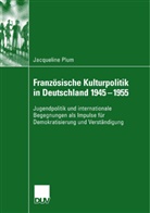 Jacqueline Plum - Französische Kulturpolitik in Deutschland 1945-1955