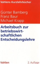 Bamber, Günter Bamberg, Bau, Franz Baur, Krapp, Michael Krapp - Arbeitsbuch zur Betriebswirtschaftlichen Entscheidungslehre