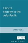 Anthony Mcdonald Burke, BURKE ANTHONY MCDONALD MATT, Anthony Burke, Emmanuel Pierre Guittet, Peter Lawler, Matt Mcdonald - Critical Security in the Asia-Pacific