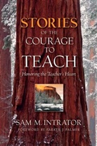 Sam M Intrator, Sam M. Intrator, Sam M. (Smith College) Intrator, Sm Intrator - Stories of the Courage to Teach