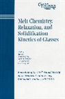 American Ceramic Arts Society, American Ceramic Society, Li, Hong Ray Li, Po Li, Ray Cs... - Melt Chemistry, Relaxation, and Solidification Kinetics of Glasses