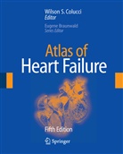 Eugene Braunwald, Wilson S. Colucci - Atlas of Heart Failure