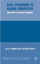 Thomas Faist, Thomas Kivisto Faist, Peter Kivisto, Thoma Faist, Thomas Faist, Kivisto... - Dual Citizenship in Global Perspective