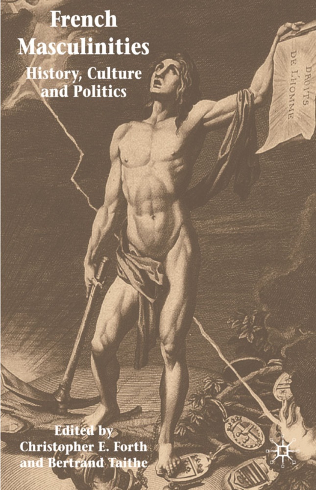 Christopher Forth, Christopher E Forth, Christopher E. Forth, Christopher E. Taithe Forth, Bertrand Taithe, … - French Masculinities History, Politics and Culture