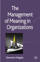 S Magala, S. Magala, Slawek Magala, Slawomir Magala - Management of Meaning in Organizations