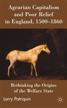 L. Patriquin, Larry Patriquin - Agrarian Capitalism and Poor Relief in England, 1500-1860
