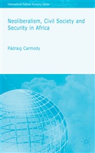 P Carmody, P. Carmody, Padraig Carmody, Padraig Risteard Carmody - Neoliberalism, Civil Society and Security in Africa