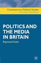 Raymond Kuhn, John Benyon - Politics and the Media in Britain