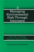 Paul Freeman, Paul K Freeman, Paul K. Freeman, Howard Kunreuther - Managing Environmental Risk Through Insurance
