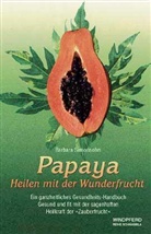 Barbara Simonsohn - Papaya, Heilen mit der Wunderfrucht