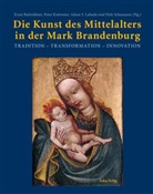 Ernst Badstübner, Peter Knüvener, Adam S. Labuda, Dirk Schumann - Die Kunst des Mittelalters in der Mark Brandenburg
