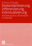 Simone Scherger - Destandardisierung, Differenzierung, Individualisierung
