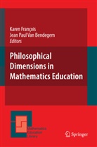 Jean P. van Bendegem, Jean Paul Van Bendegem, K. Francois, Kare Francois, Karen Francois, paul van bendegem... - Philosophical Dimensions in Mathematics Education