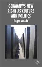 R Woods, R. Woods, Roger Woods - Germany''s New Right As Culture and Politics