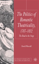 D Worrall, D. Worrall, David Worrall - Politics of Romantic Theatricality, 1787-1832