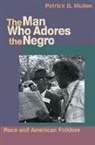 Patrick B Mullen, Patrick B. Mullen - Man Who Adores the Negro