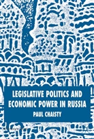 P Chaisty, P. Chaisty, Paul Chaisty - Legislative Politics and Economic Power in Russia