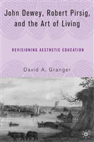 D Granger, D. Granger, David A. Granger - John Dewey, Robert Pirsig, and the Art of Living