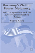 C Arora, C. Arora, Chaya Arora - Germany's Civilian Power Diplomacy