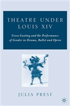 J Prest, J. Prest, Judith Prest, Julia Prest - Theatre Under Louis XIV