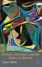 S Weller, S. Weller, Shane Weller - Beckett, Literature and the Ethics of Alterity