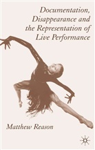 M Reason, M. Reason, Matthew Reason, S. Reason, Reason Matthew - Documentation, Disappearance and the Representation of Live Performanc