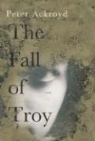 Peter Ackroyd - The Fall of Troy