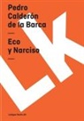 Pedro Antonio de Calderon de la Barca, Pedro Antonio De A Calderon De La Barca, Pedro Antonio De Antonio De Calderon De La Barca, Pedro Calderón De La Barca - Eco y Narciso