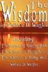Wallace D. Wattles - The Wisdom of Wallace D. Wattles - Including