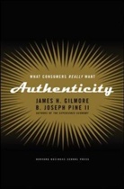 James Gilmore, James H. Gilmore, Gilmore James H., B. J. Pine, B. Joseph Pine, B.Joseph Pine... - Authenticity: What Consumers Really Want