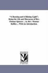 Thomas Raffles - A Burning and a Shining Light; Being the Life and Discourses of REV. Thomas Spencer ... by REV. Thomas Raffles ... with an Introduction