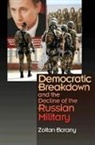 Zoltan Barany, Zolton Barany, Barany Zoltan - Democratic Breakdown and the Decline of the Russian Military