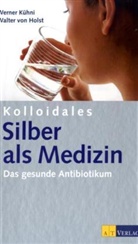 Walter von Holst, Werner Kühni - Kolloidales Silber als Medizin