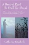 Catherine Elizabeth - A Bruised Reed He Shall Not Break