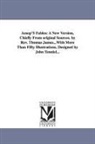 Aesop - Aesop's Fables: A New Version, Chiefly from Original Sources. by REV. Thomas James...with More Than Fifty Illustrations, Designed by J
