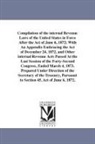 Statutes Etc United States Laws, United States Laws &amp; Statutes - Compilation of the Internal Revenue Laws of the United States in Force After the Act of June 6, 1872; With an Appendix Embracing the Act of December 2