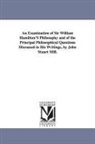 John Stuart Mill - An Examination of Sir William Hamilton's Philosophy and of the Principal Philosophical Questions Discussed in His Writings, by John Stuart Mill