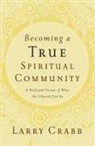 Larry Crabb, Lawrence J. Crabb - Becoming a True Spiritual Community
