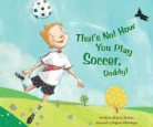 Sherry Shahan, Sherry/ Mai-Wyss Shahan, Tatjana Mai-Wyss - That's Not How You Play Soccer, Daddy!