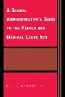 Carl C. Bosland, Carl C. Esq. Bosland, Bosland Carl C. - School Administrator''s Guide to the Family and Medical Leave Act