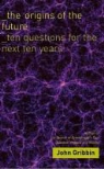 John Gribbin - The Origins of the Future