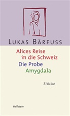 Lukas Bärfuss - Alices Reise in die Schweiz / Die Probe / Amygdala