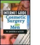 M. Wood, M. Wood, M. Sandra Wood, Haworth Information Press, M. Wood, M. Sandra Wood... - Internet Guide to Cosmetic Surgery for Men