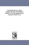 George Barrell Cheever - God Against Slavery: And the Freedom and Duty of the Pulpit to Rebuke It, as a Sin Against God. by George B. Cheever, D. D