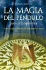 Richard Webster - La magia del péndulo para principiantes : la fuerza que le permitirá alcanzar todas sus metas