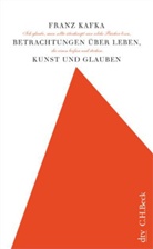 Franz Kafka - Betrachtungen über Leben, Kunst und Glauben